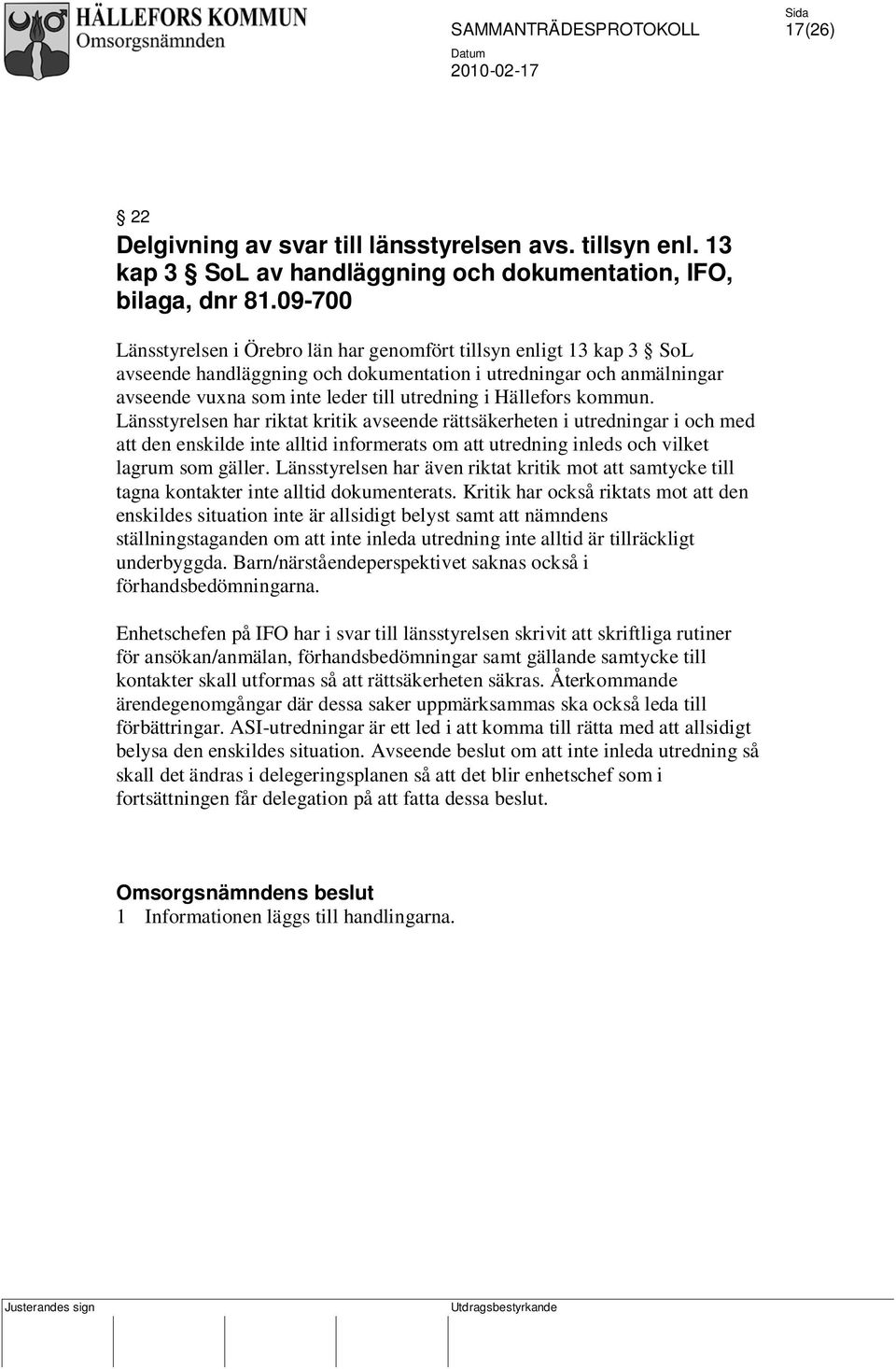 Hällefors kommun. Länsstyrelsen har riktat kritik avseende rättsäkerheten i utredningar i och med att den enskilde inte alltid informerats om att utredning inleds och vilket lagrum som gäller.