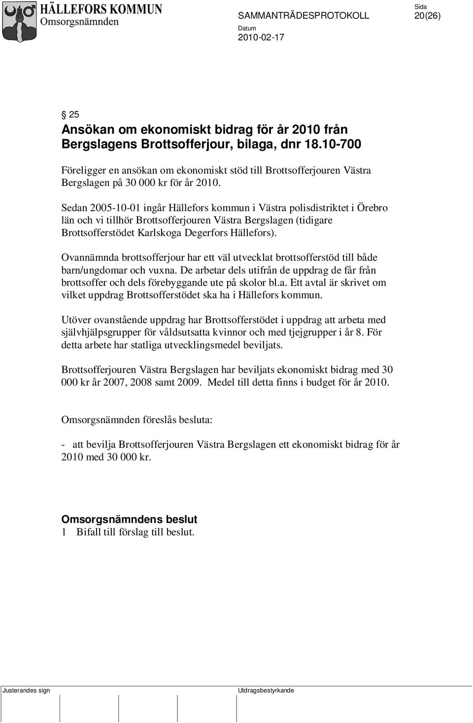 Sedan 2005-10-01 ingår Hällefors kommun i Västra polisdistriktet i Örebro län och vi tillhör Brottsofferjouren Västra Bergslagen (tidigare Brottsofferstödet Karlskoga Degerfors Hällefors).