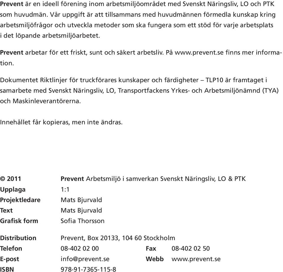 Prevent arbetar för ett friskt, sunt och säkert arbetsliv. På www.prevent.se finns mer information.