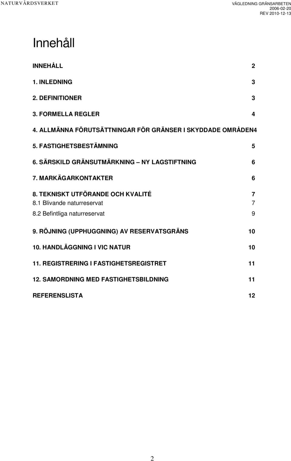 SÄRSKILD GRÄNSUTMÄRKNING NY LAGSTIFTNING 6 7. MARKÄGARKONTAKTER 6 8. TEKNISKT UTFÖRANDE OCH KVALITÉ 7 8.