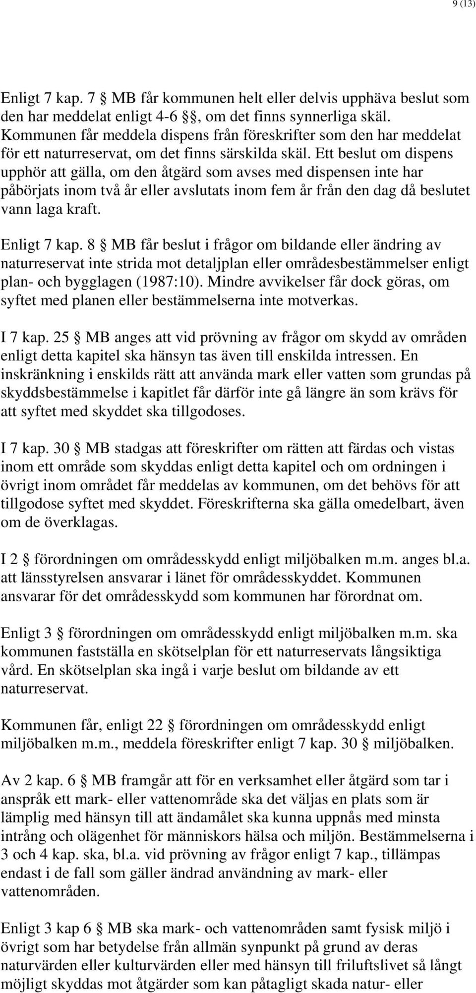 Ett beslut om dispens upphör att gälla, om den åtgärd som avses med dispensen inte har påbörjats inom två år eller avslutats inom fem år från den dag då beslutet vann laga kraft. Enligt 7 kap.