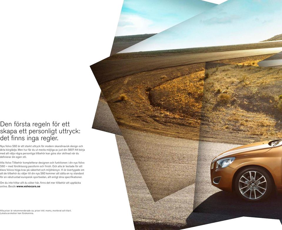 Alla Volvo Tillbehör kompletterar designen och funktionen i din nya Volvo S60 med förstklassig passform och finish. Och alla är testade för att klara Volvos höga krav på säkerhet och miljöhänsyn.