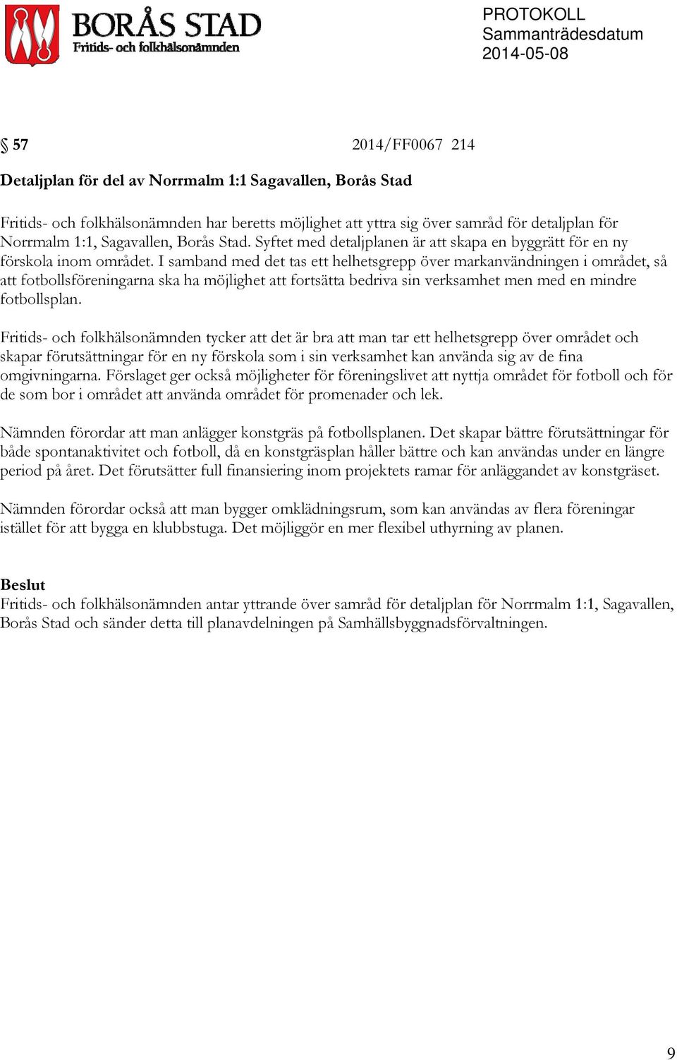 I samband med det tas ett helhetsgrepp över markanvändningen i området, så att fotbollsföreningarna ska ha möjlighet att fortsätta bedriva sin verksamhet men med en mindre fotbollsplan.