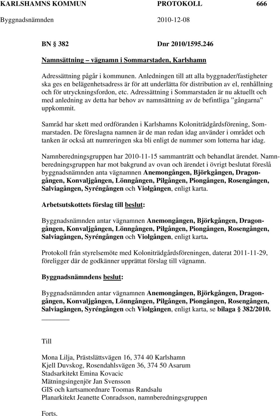 Adressättning i Sommarstaden är nu aktuellt och med anledning av detta har behov av namnsättning av de befintliga gångarna uppkommit.