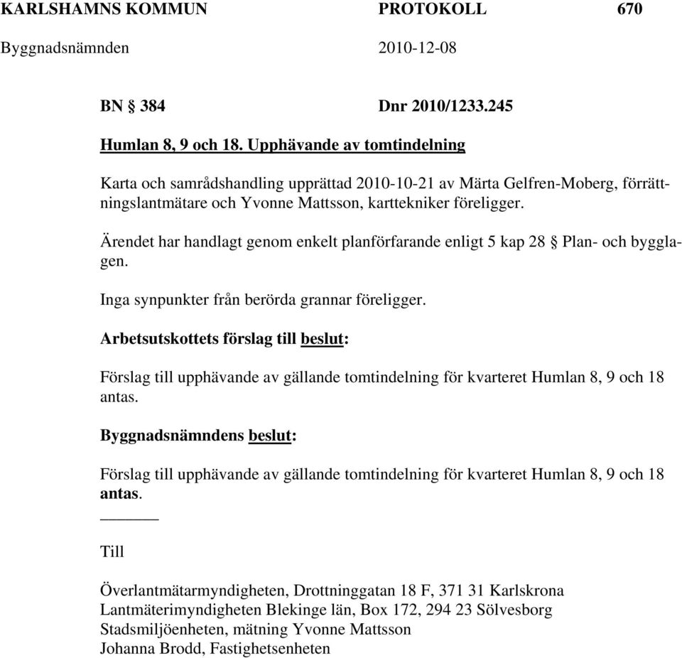 Ärendet har handlagt genom enkelt planförfarande enligt 5 kap 28 Plan- och bygglagen. Inga synpunkter från berörda grannar föreligger.