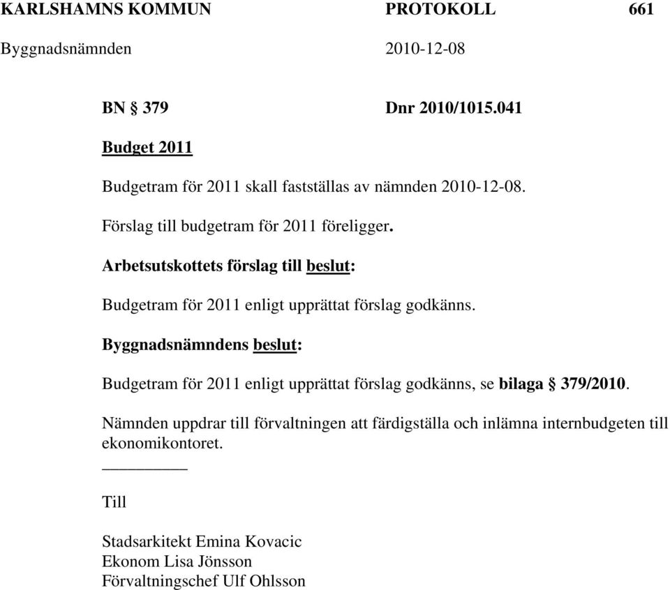 Arbetsutskottets förslag till beslut: Budgetram för 2011 enligt upprättat förslag godkänns.