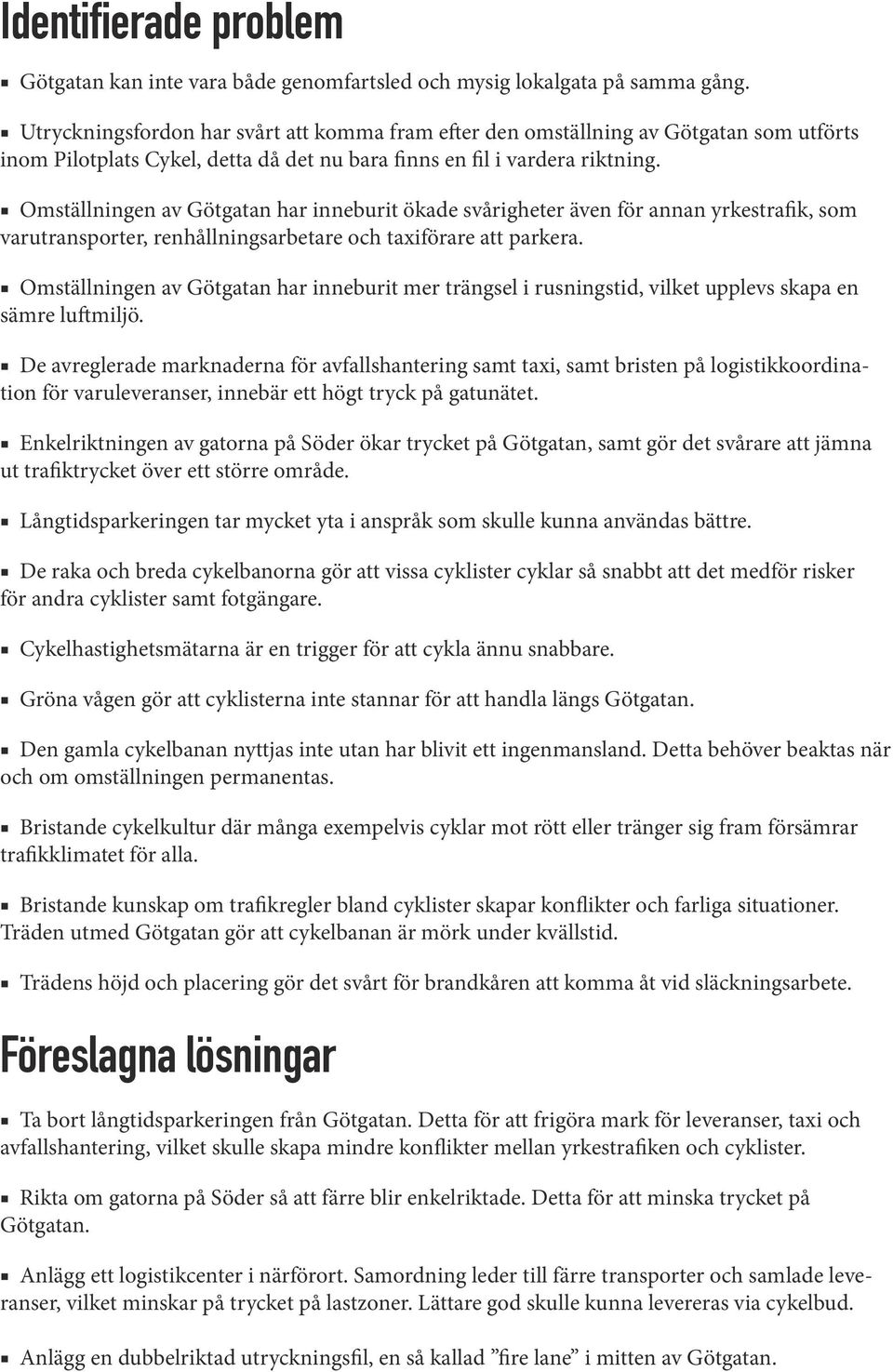 Omställningen av Götgatan har inneburit ökade svårigheter även för annan yrkestrafik, som varutransporter, renhållningsarbetare och taxiförare att parkera.