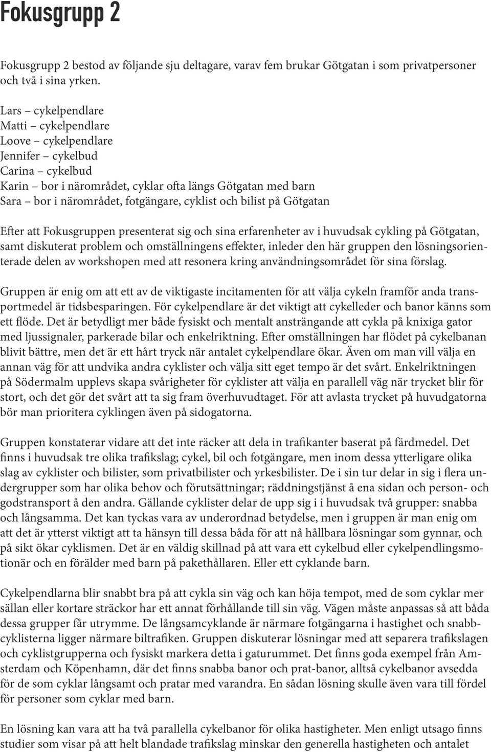 bilist på Götgatan Efter att Fokusgruppen presenterat sig och sina erfarenheter av i huvudsak cykling på Götgatan, samt diskuterat problem och omställningens effekter, inleder den här gruppen den