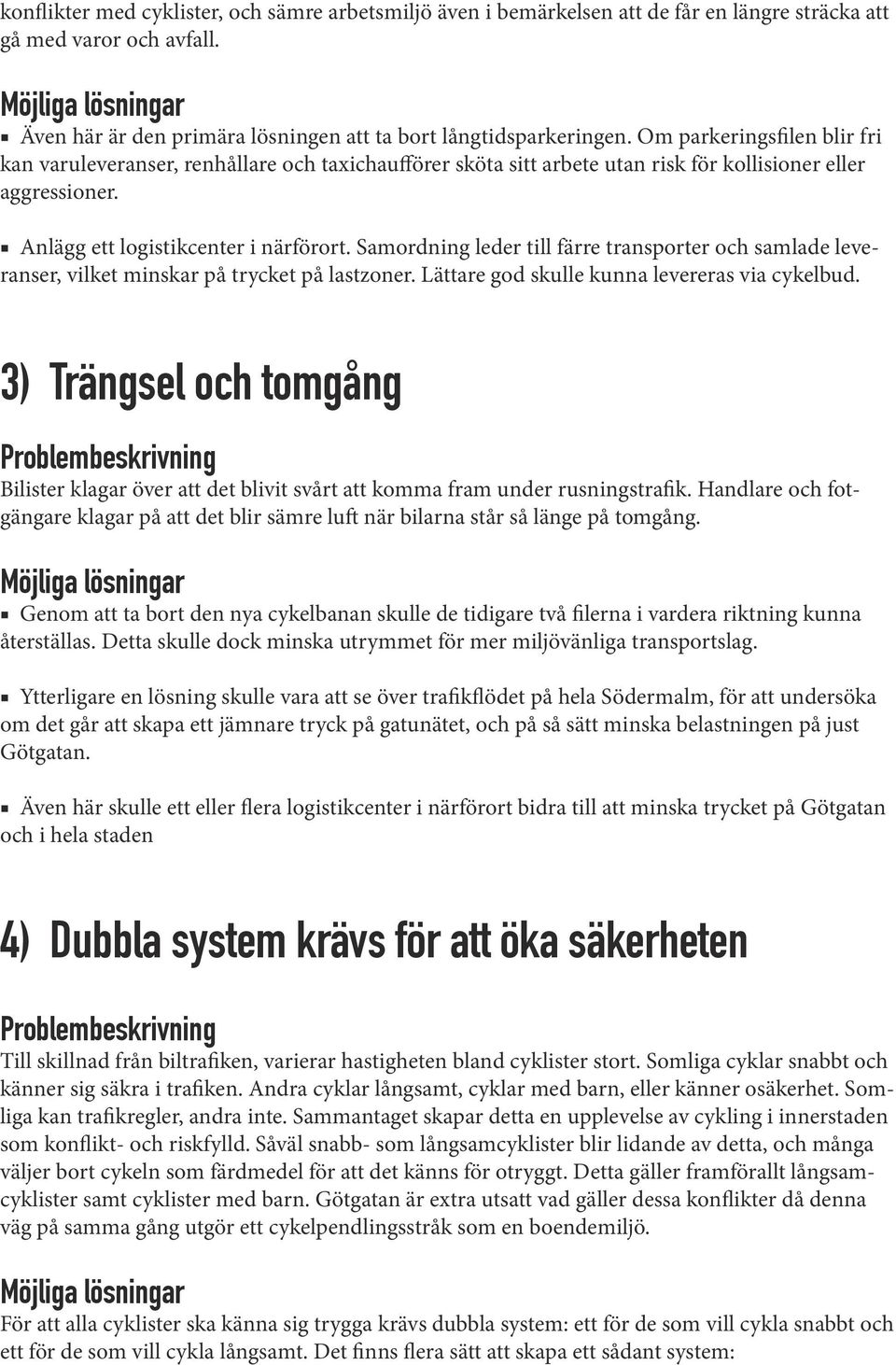 Om parkeringsfilen blir fri kan varuleveranser, renhållare och taxichaufförer sköta sitt arbete utan risk för kollisioner eller aggressioner. Anlägg ett logistikcenter i närförort.