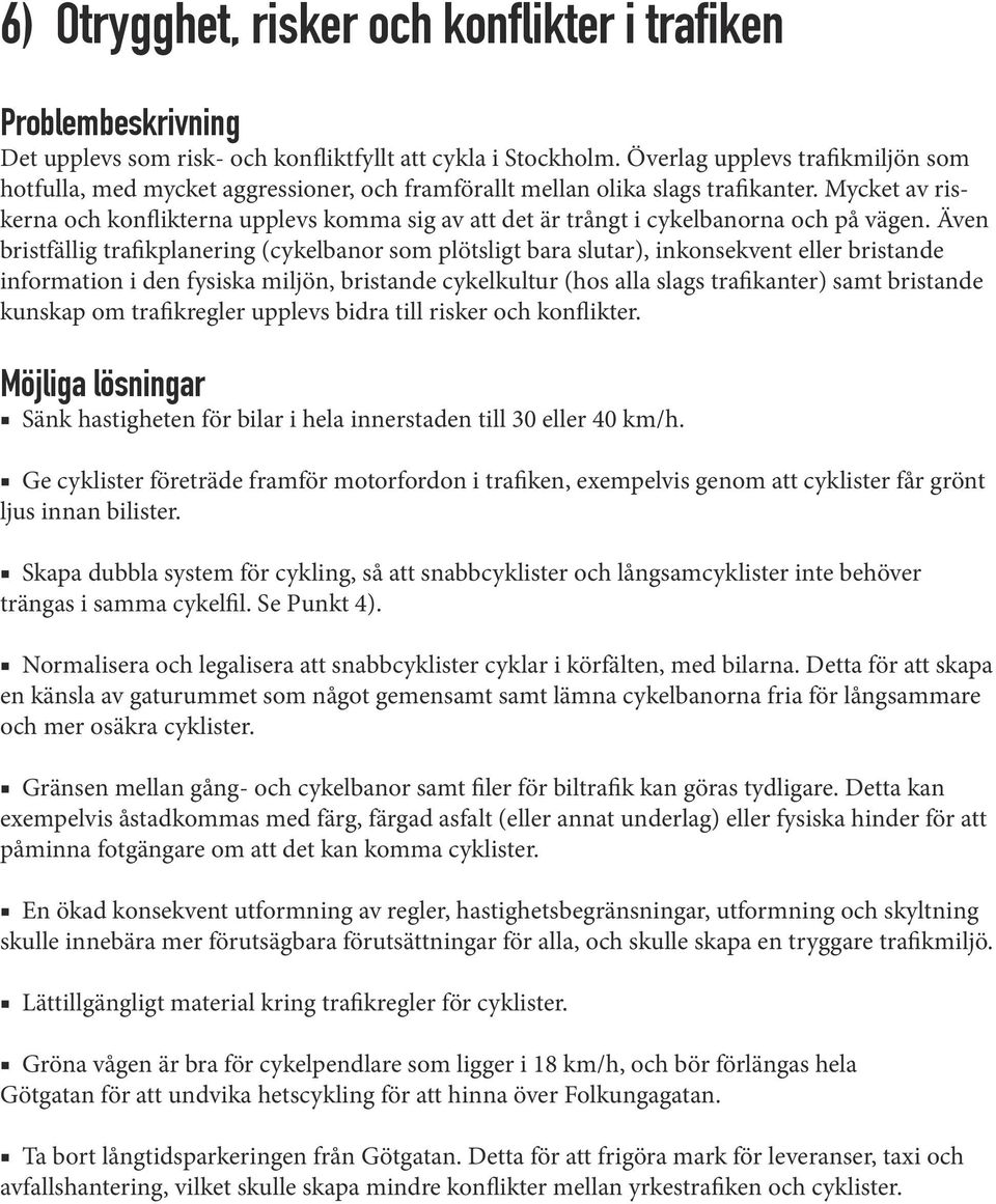 Mycket av riskerna och konflikterna upplevs komma sig av att det är trångt i cykelbanorna och på vägen.