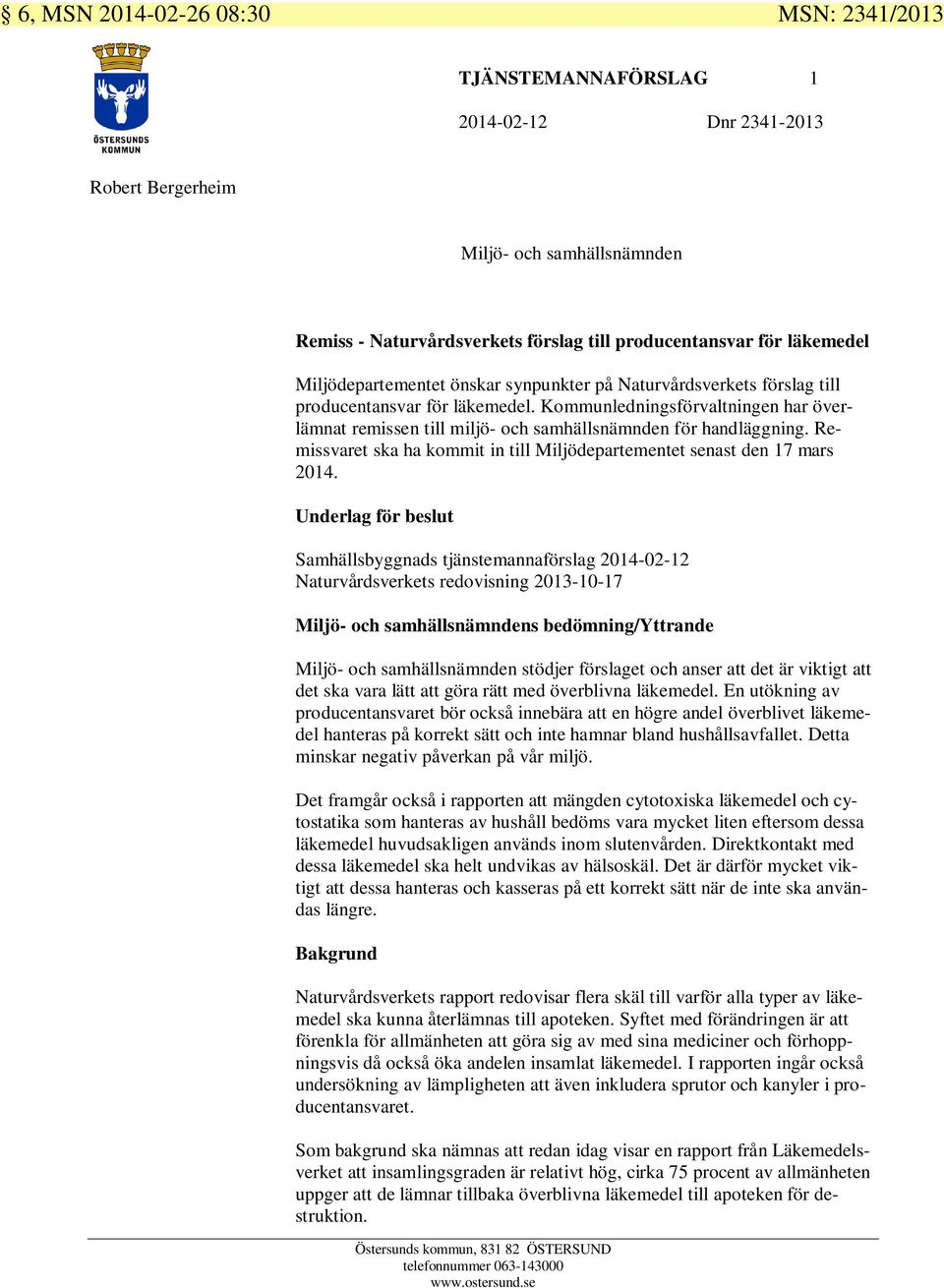 Kommunledningsförvaltningen har överlämnat remissen till miljö- och samhällsnämnden för handläggning. Remissvaret ska ha kommit in till Miljödepartementet senast den 17 mars 2014.