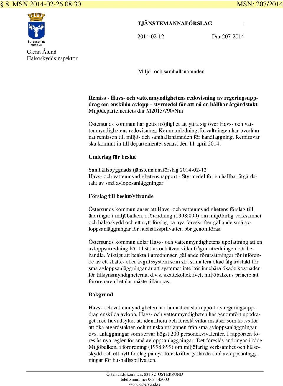 vattenmyndighetens redovisning. Kommunledningsförvaltningen har överlämnat remissen till miljö- och samhällsnämnden för handläggning.