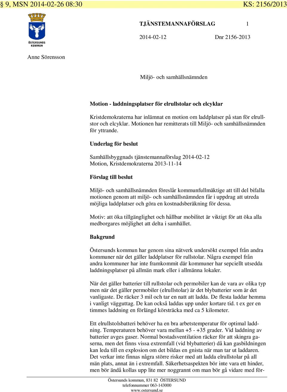 Underlag för beslut Samhällsbyggnads tjänstemannaförslag 2014-02-12 Motion, Kristdemokraterna 2013-11-14 Förslag till beslut Miljö- och samhällsnämnden föreslår kommunfullmäktige att till del bifalla