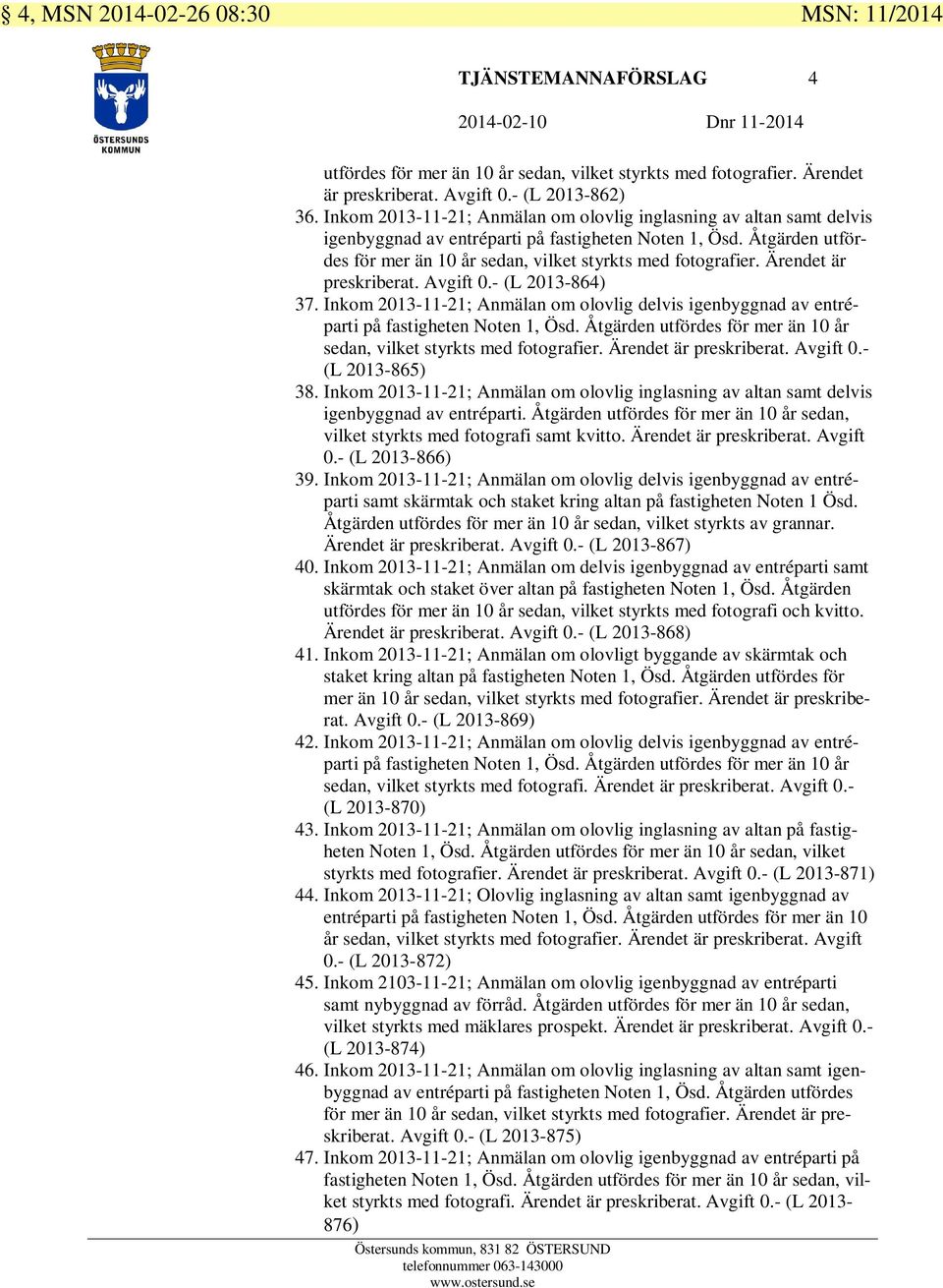 Ärendet är preskriberat. Avgift 0.- (L 2013-864) 37. Inkom 2013-11-21; Anmälan om olovlig delvis igenbyggnad av entréparti på fastigheten Noten 1, Ösd.