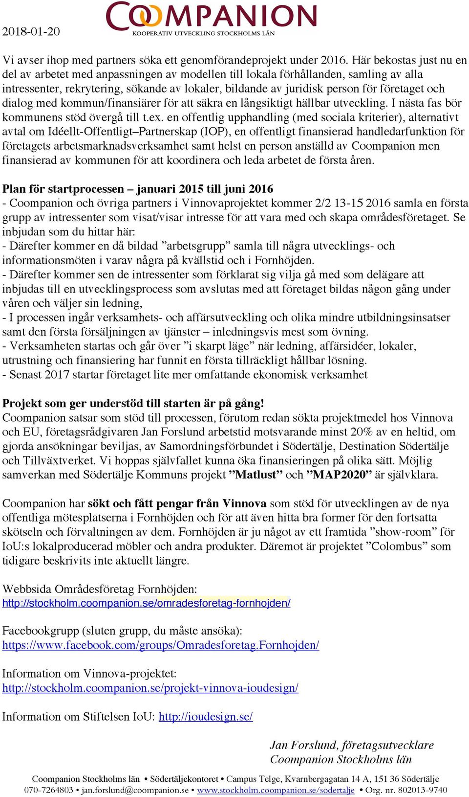 och dialog med kommun/finansiärer för att säkra en långsiktigt hällbar utveckling. I nästa fas bör kommunens stöd övergå till t.ex.