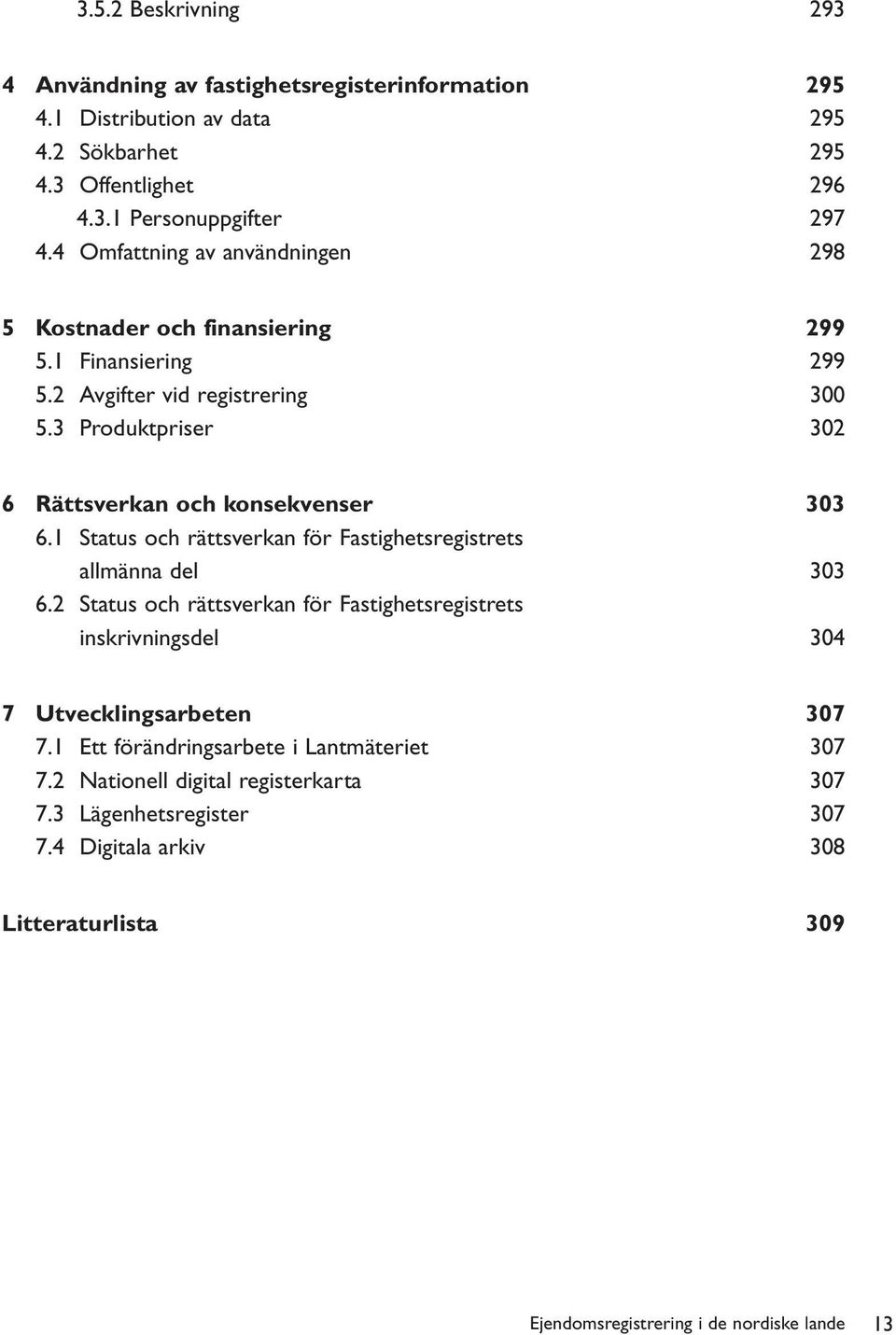 3 Produktpriser 302 6 Rättsverkan och konsekvenser 303 6.1 Status och rättsverkan för Fastighetsregistrets allmänna del 303 6.