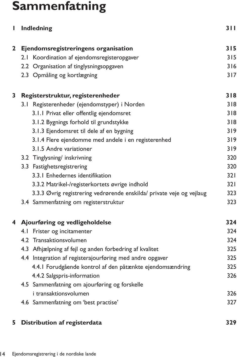 1.3 Ejendomsret til dele af en bygning 319 3.1.4 Flere ejendomme med andele i en registerenhed 319 3.1.5 Andre variationer 319 3.2 Tinglysning/ inskrivning 320 3.3 Fastighetsregistrering 320 3.3.1 Enhedernes identifikation 321 3.