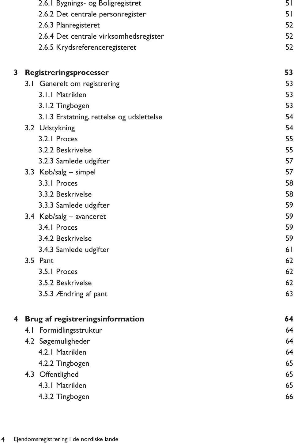 3 Køb/salg simpel 57 3.3.1 Proces 58 3.3.2 Beskrivelse 58 3.3.3 Samlede udgifter 59 3.4 Køb/salg avanceret 59 3.4.1 Proces 59 3.4.2 Beskrivelse 59 3.4.3 Samlede udgifter 61 3.5 Pant 62 3.5.1 Proces 62 3.