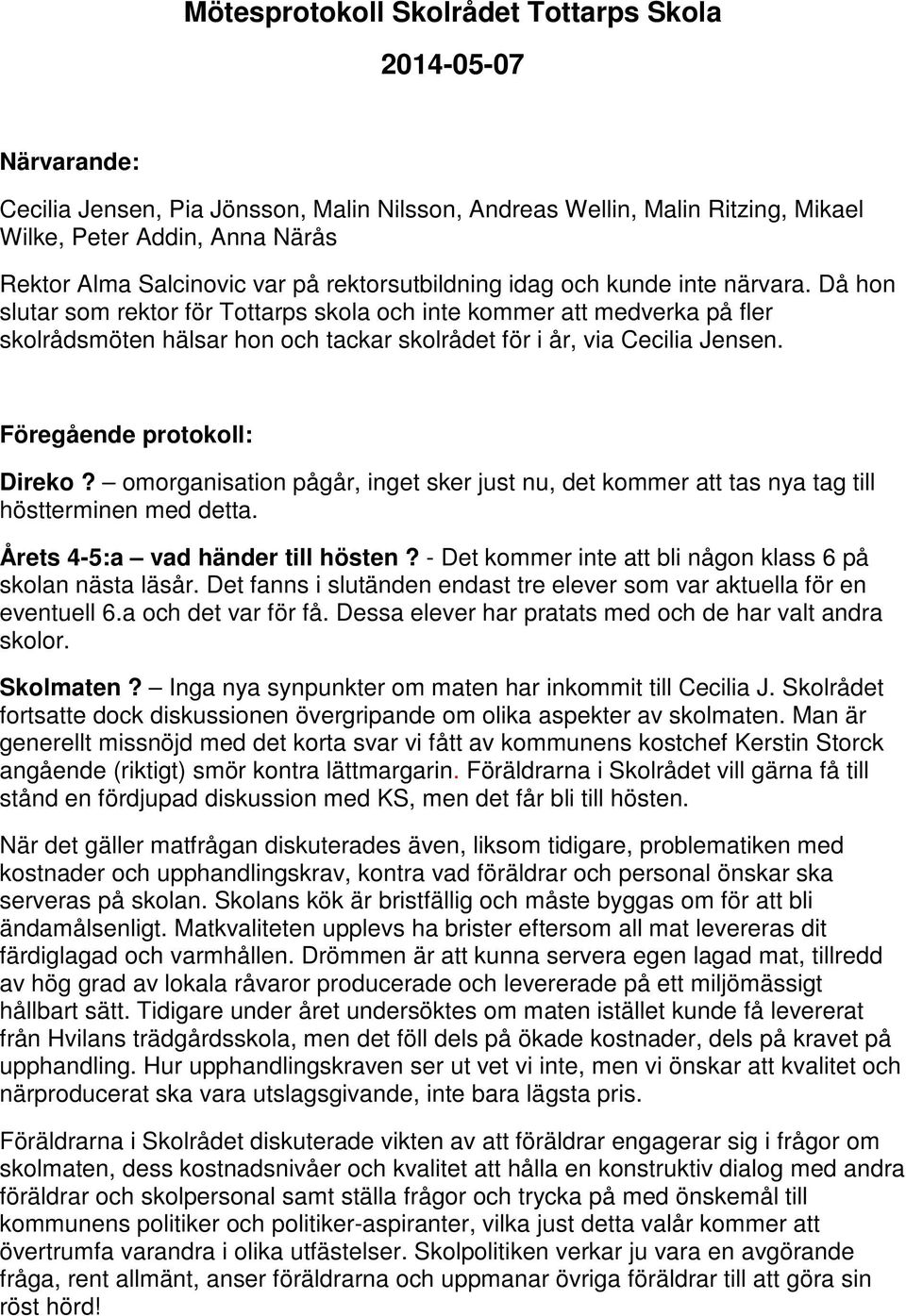 Då hon slutar som rektor för Tottarps skola och inte kommer att medverka på fler skolrådsmöten hälsar hon och tackar skolrådet för i år, via Cecilia Jensen. Föregående protokoll: Direko?