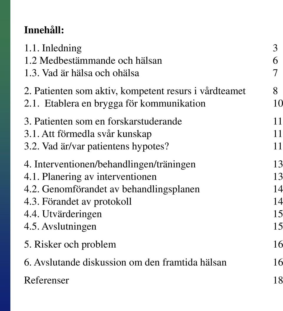 Vad är/var patientens hypotes? 11 4. Interventionen/behandlingen/träningen 13 4.1. Planering av interventionen 13 4.2.