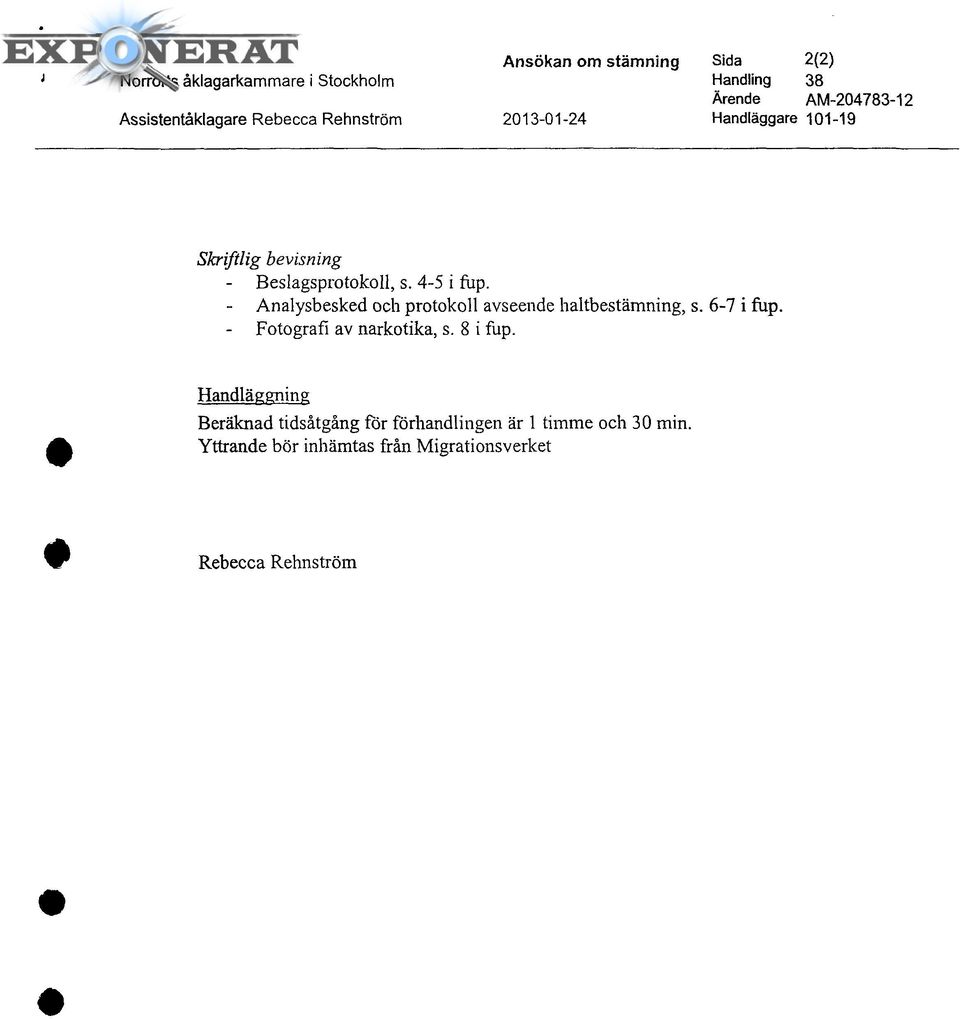 Analysbesked och protokoll avseende haltbestämning, s. 6-7 i fup. Fotografi av narkotika, s. 8 i fup.