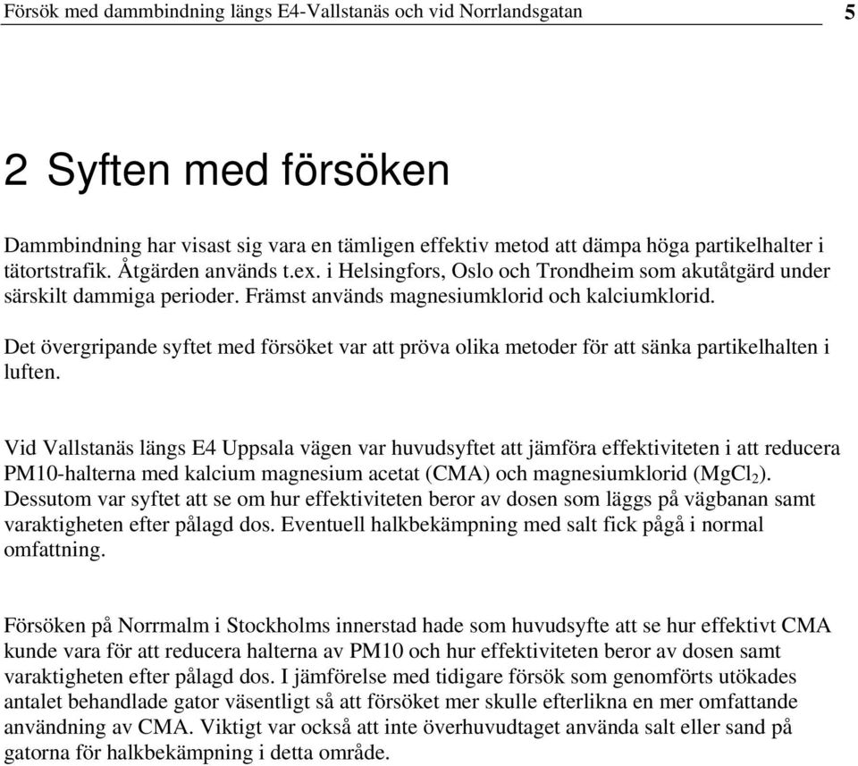 Det övergripande syftet med försöket var att pröva olika metoder för att sänka partikelhalten i luften.