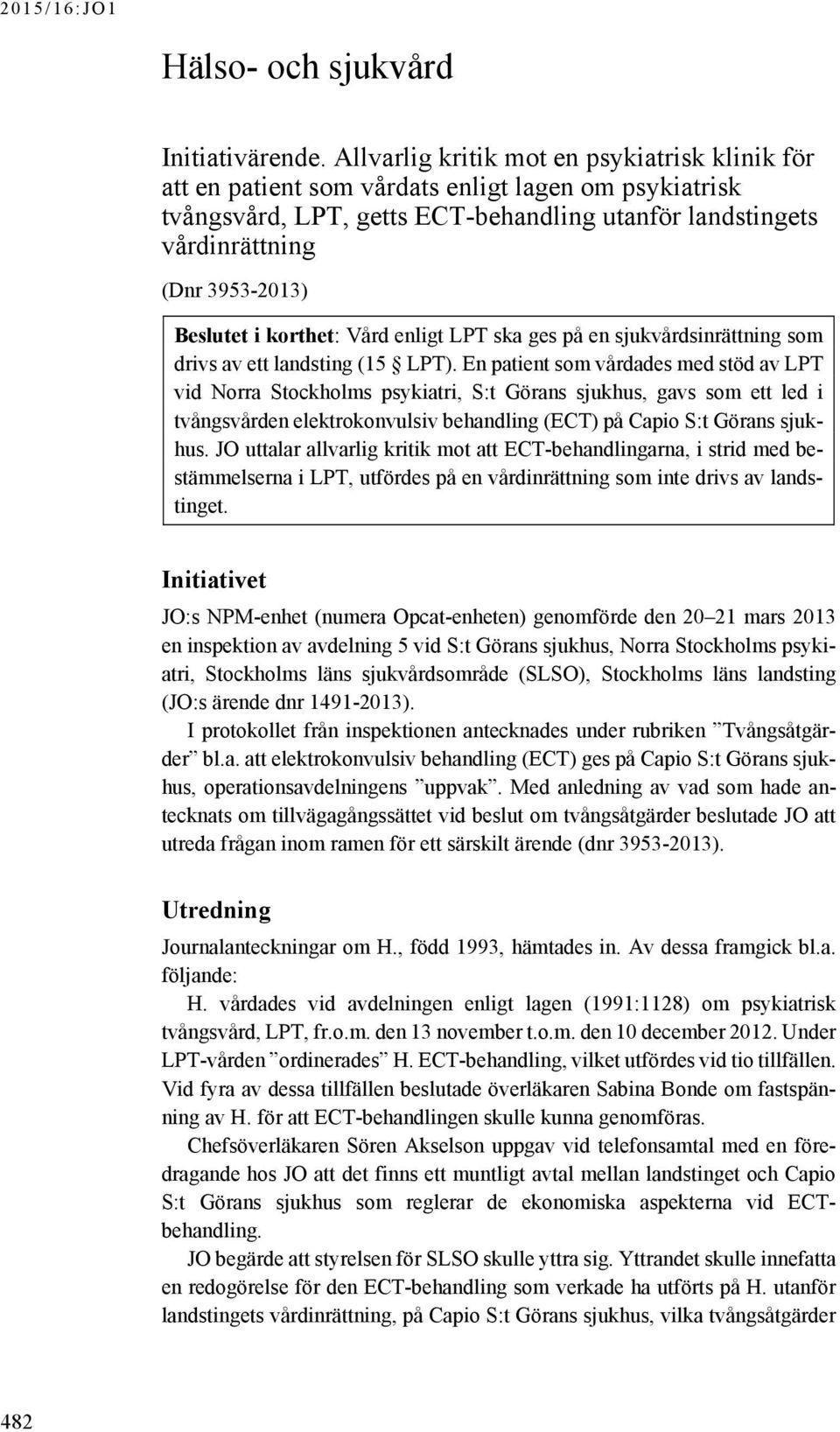 Beslutet i korthet: Vård enligt LPT ska ges på en sjukvårdsinrättning som drivs av ett landsting (15 LPT).