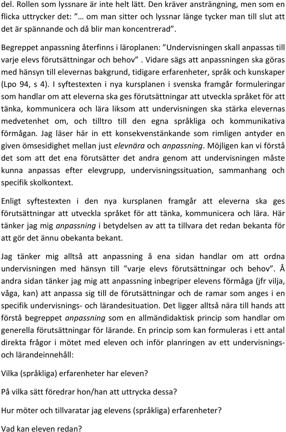 Begreppet anpassning återfinns i läroplanen: Undervisningen skall anpassas till varje elevs förutsättningar och behov.