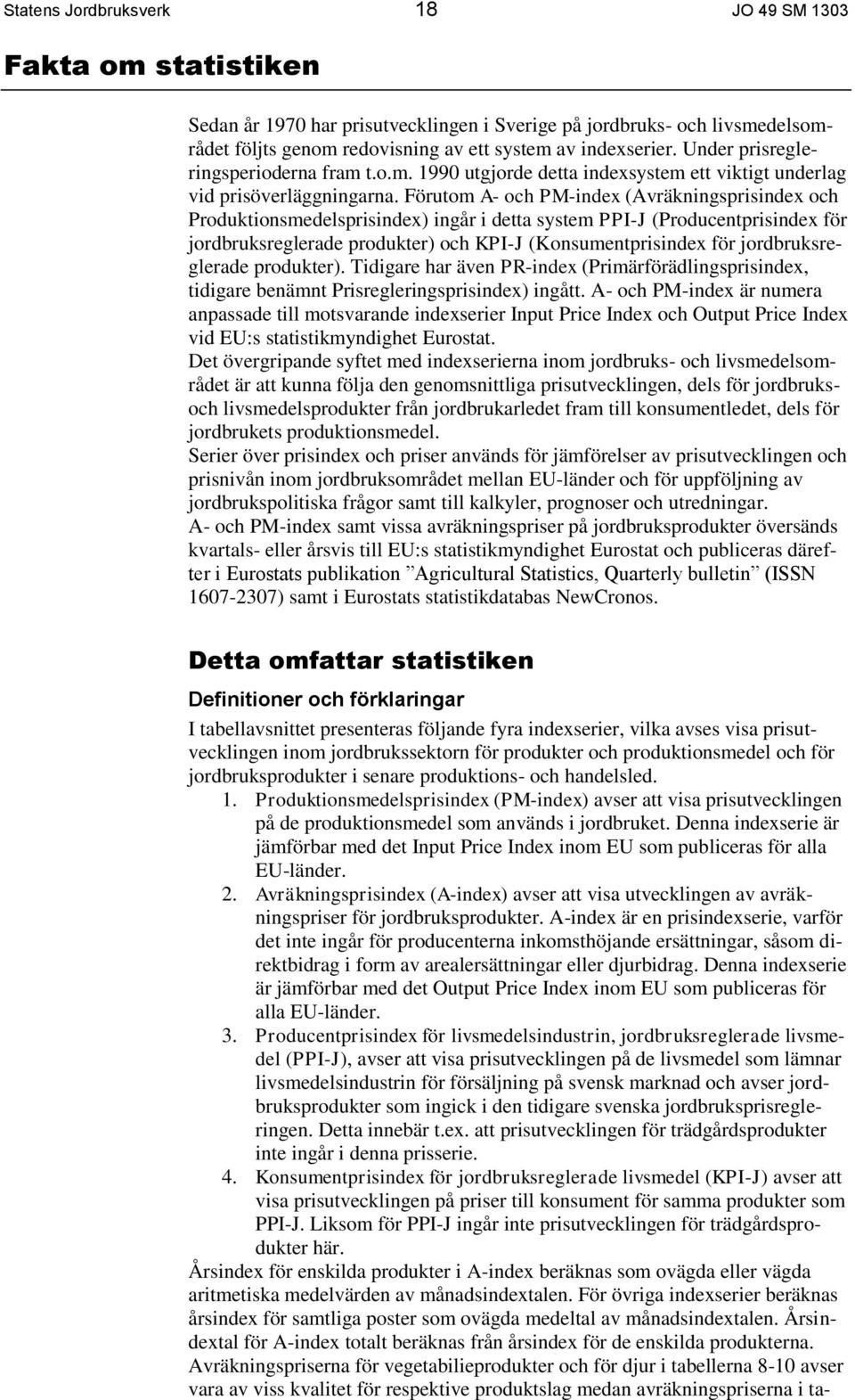 Förutom A- och PM-index (Avräkningsprisindex och Produktionsmedelsprisindex) ingår i detta system PPI-J (Producentprisindex för jordbruksreglerade produkter) och KPI-J (Konsumentprisindex för