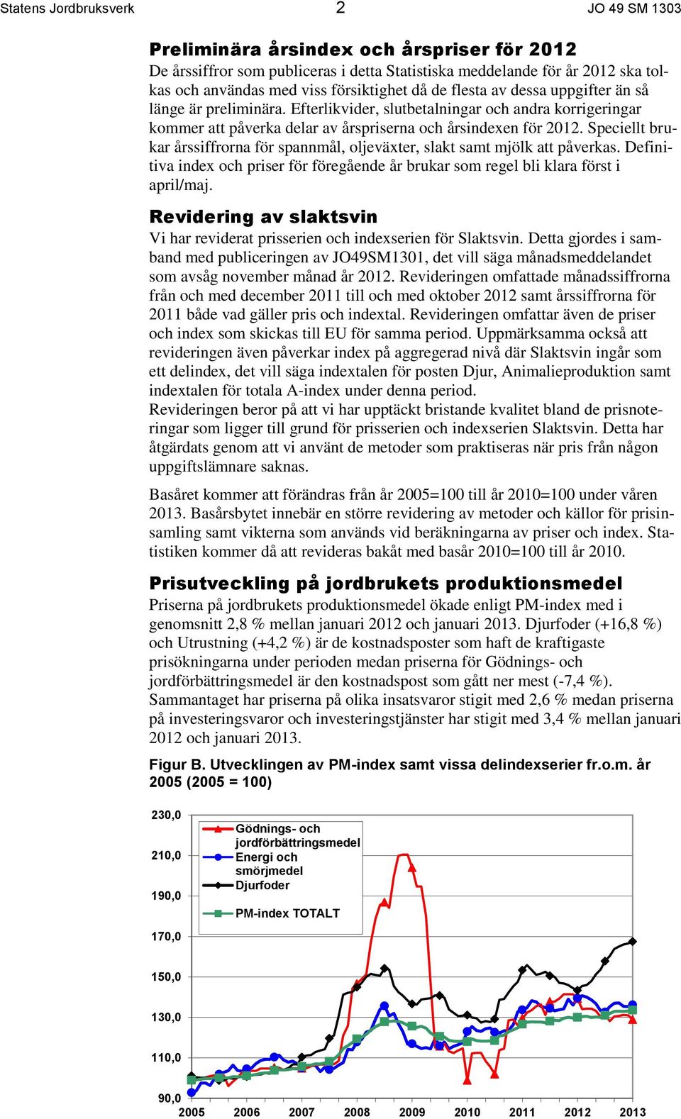 Speciellt brukar årssiffrorna för spannmål, oljeväxter, slakt samt mjölk att påverkas. Definitiva index och priser för föregående år brukar som regel bli klara först i april/maj.