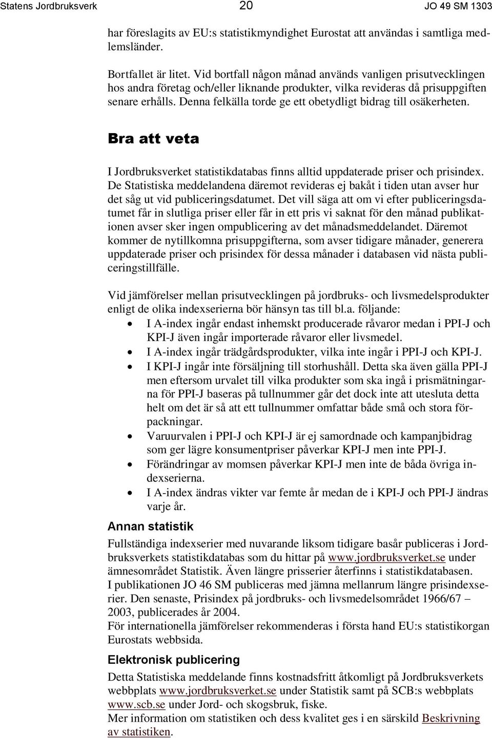 Denna felkälla torde ge ett obetydligt bidrag till osäkerheten. Bra att veta I Jordbruksverket statistikdatabas finns alltid uppdaterade priser och prisindex.