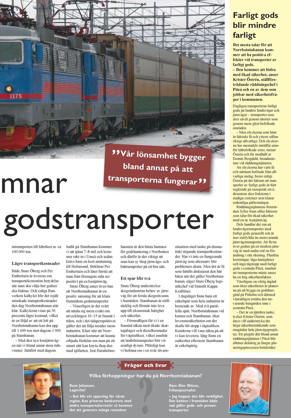 Vår lönsamhet bygger bland annat på att transporterna fungera r omnar godstransporter intransporten till fabriken av ca 100 000 ton.