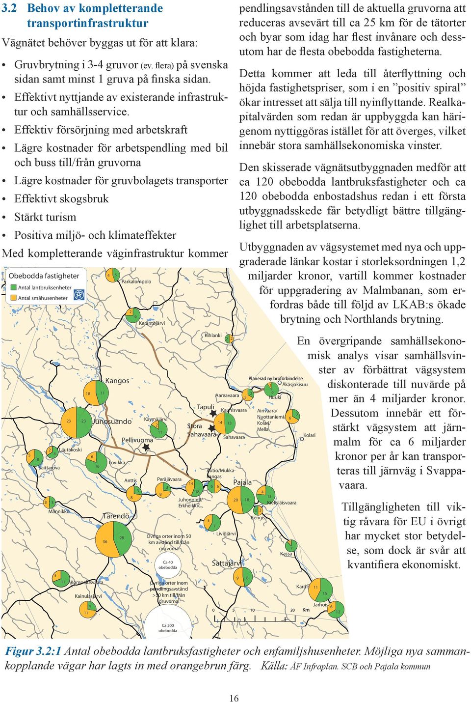 Effektiv försörjning med arbetskraft Lägre kostnader för arbetspendling med bil och buss till/från gruvorna Lägre kostnader för gruvbolagets transporter Effektivt skogsbruk Stärkt turism Positiva