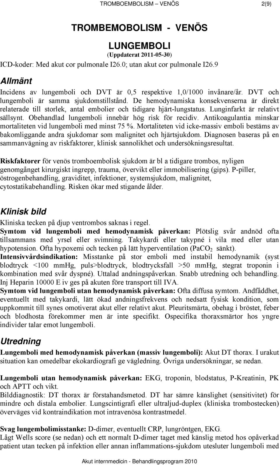 De hemodynamiska konsekvenserna är direkt relaterade till storlek, antal embolier och tidigare hjärt-lungstatus. Lunginfarkt är relativt sällsynt. Obehandlad lungemboli innebär hög risk för recidiv.