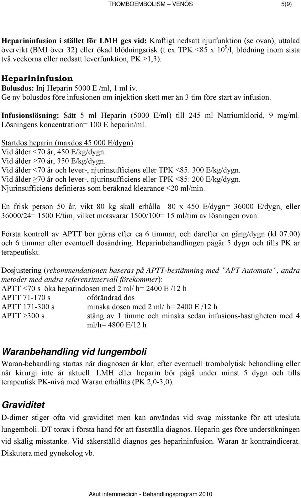 Ge ny bolusdos före infusionen om injektion skett mer än 3 tim före start av infusion. Infusionslösning: Sätt 5 ml Heparin (5000 E/ml) till 245 ml Natriumklorid, 9 mg/ml.