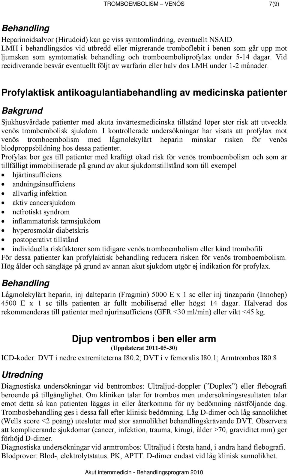 Vid recidiverande besvär eventuellt följt av warfarin eller halv dos LMH under 1-2 månader.