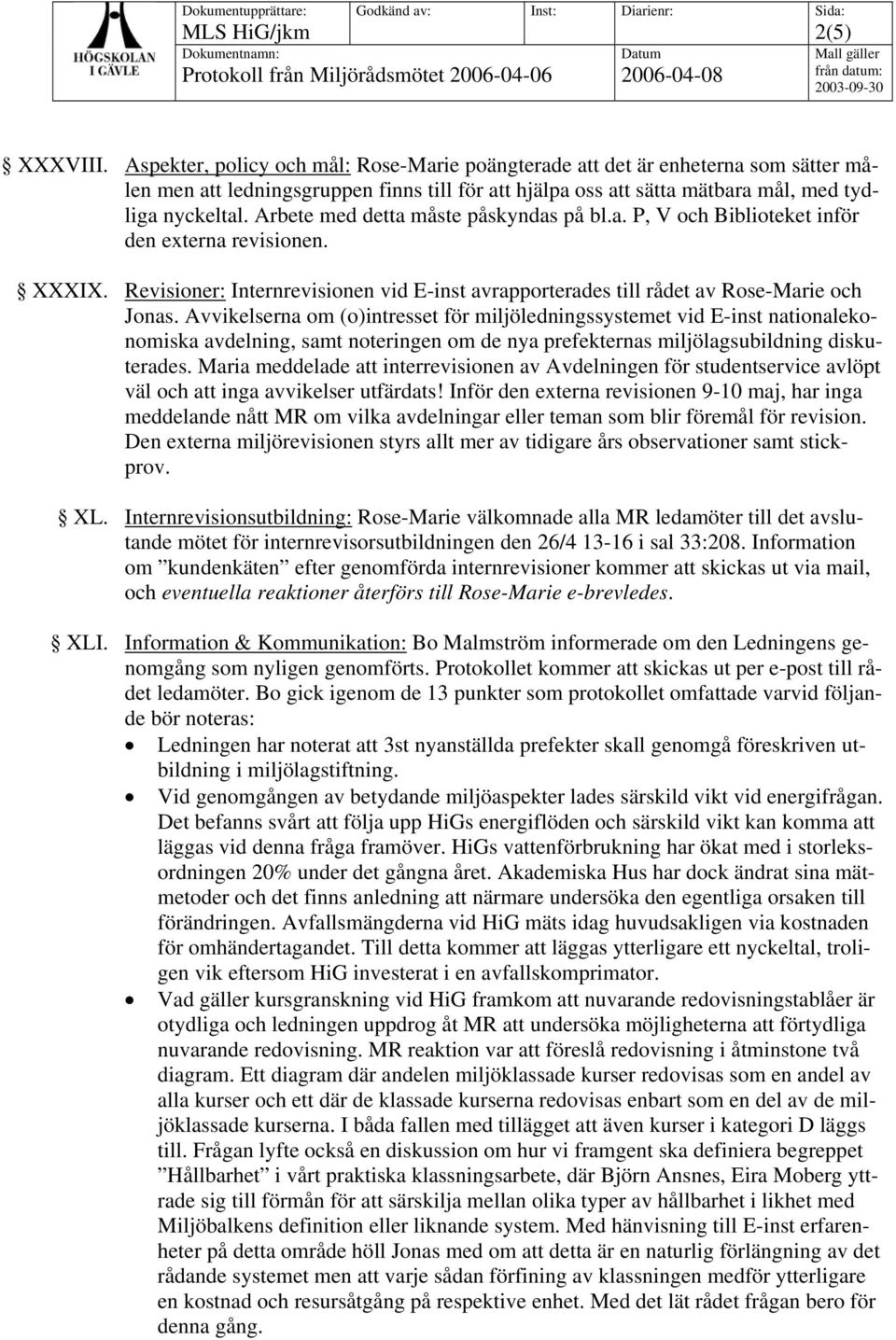 Avvikelserna om (o)intresset för miljöledningssystemet vid E-inst nationalekonomiska avdelning, samt noteringen om de nya prefekternas miljölagsubildning diskuterades.