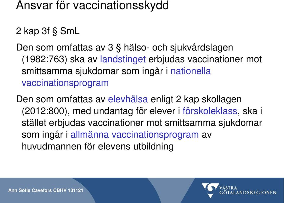 omfattas av elevhälsa enligt 2 kap skollagen (2012:800), med undantag för elever i förskoleklass, ska i stället