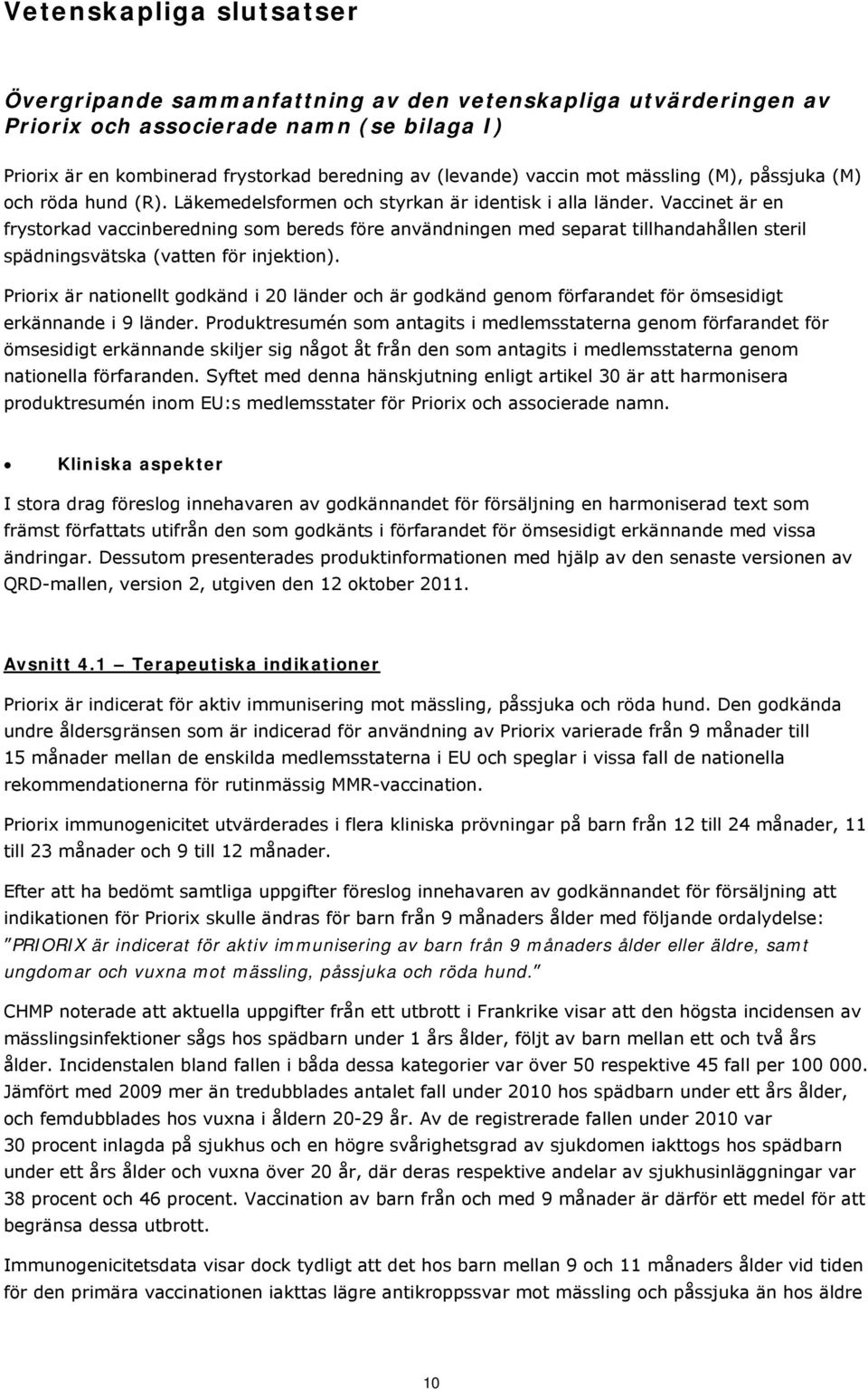 Vaccinet är en frystorkad vaccinberedning som bereds före en med separat tillhandahållen steril spädningsvätska (vatten för injektion).