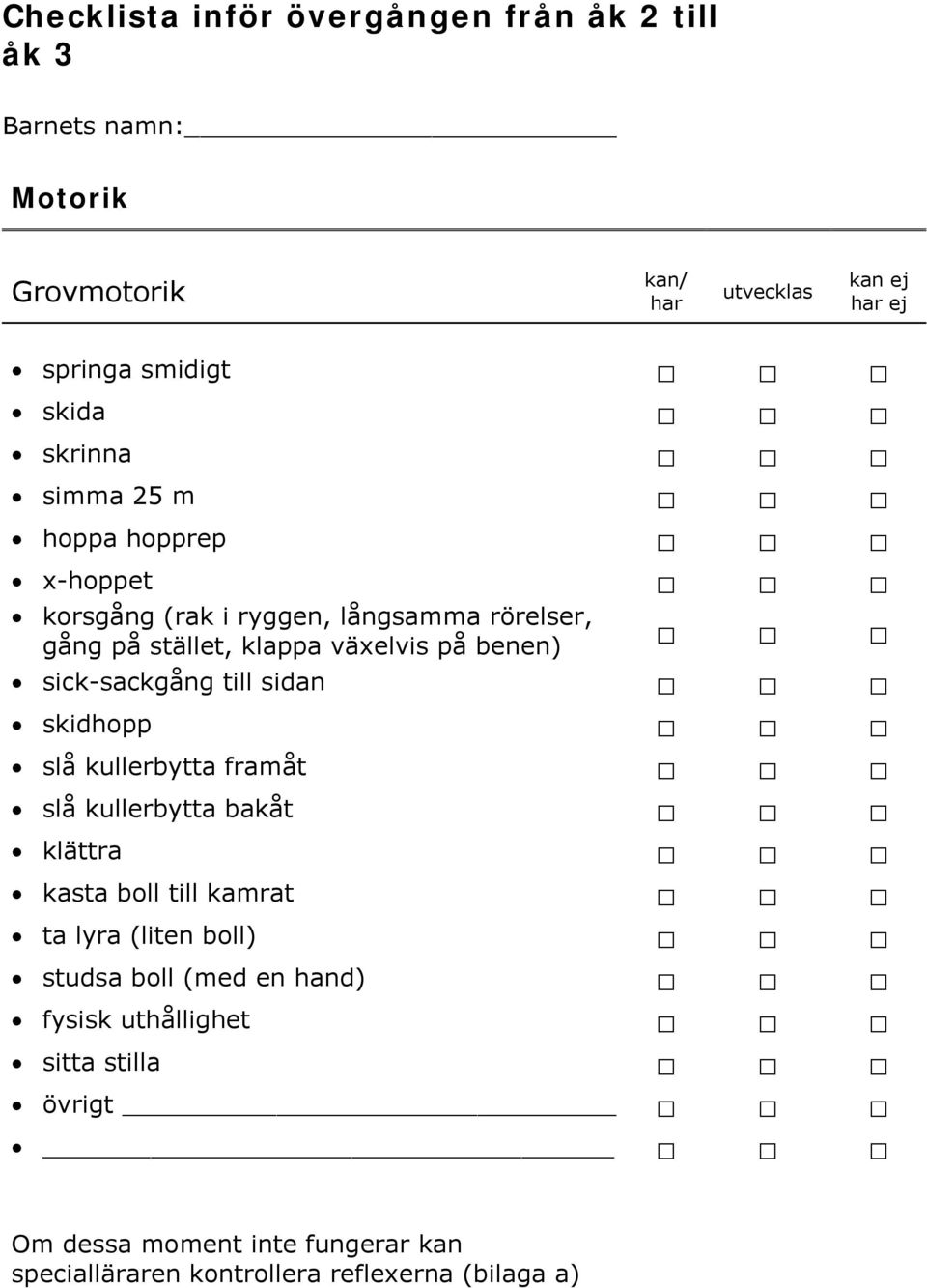 till sidan skidhopp slå kullerbytta framåt slå kullerbytta bakåt klättra kasta boll till kamrat ta lyra (liten boll) studsa