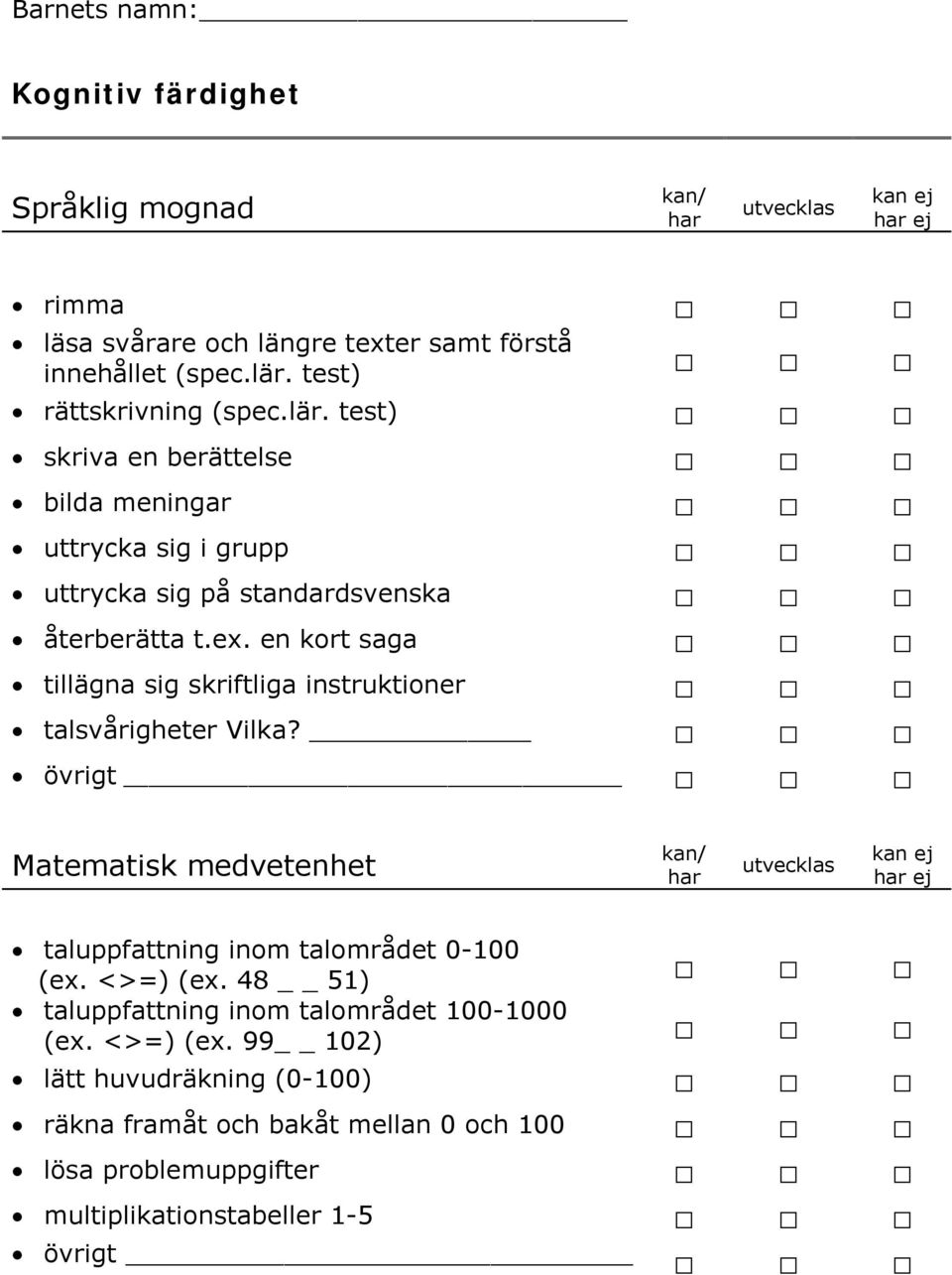 en kort saga tillägna sig skriftliga instruktioner talsvårigheter Vilka? övrigt Matematisk medvetenhet taluppfattning inom talområdet 0-100 (ex.