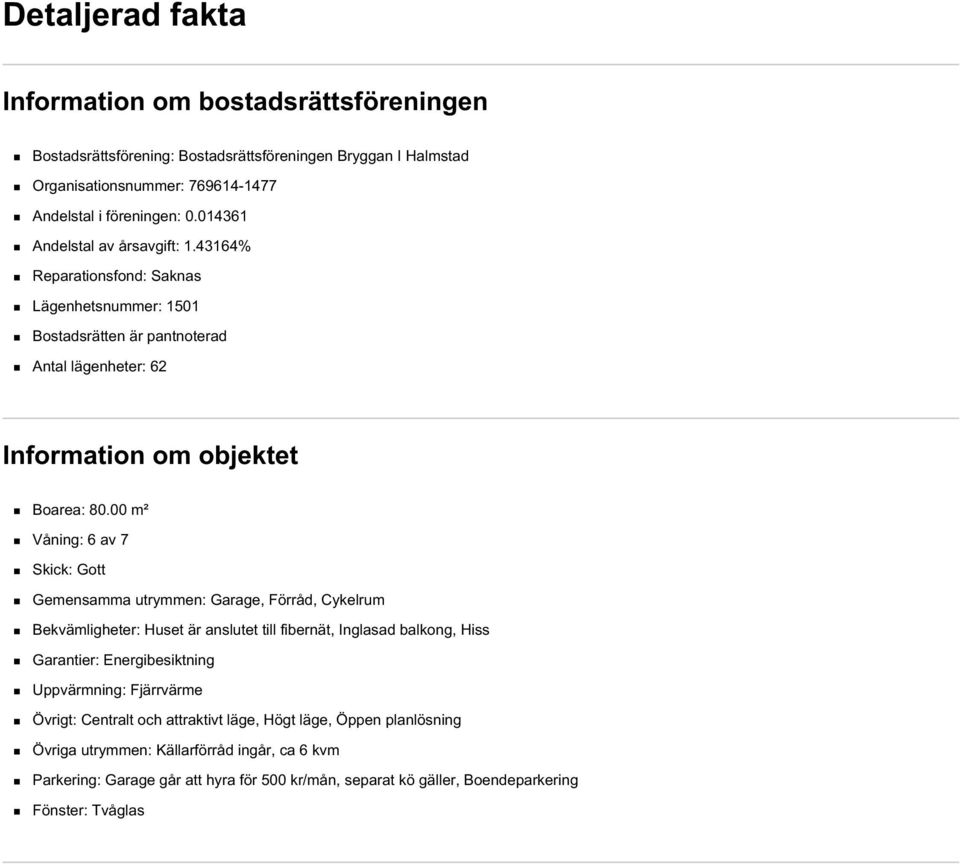 00 m² Våning: 6 av 7 Skick: Gott Gemensamma utrymmen: Garage, Förråd, Cykelrum Bekvämligheter: Huset är anslutet till fibernät, Inglasad balkong, Hiss Garantier: Energibesiktning