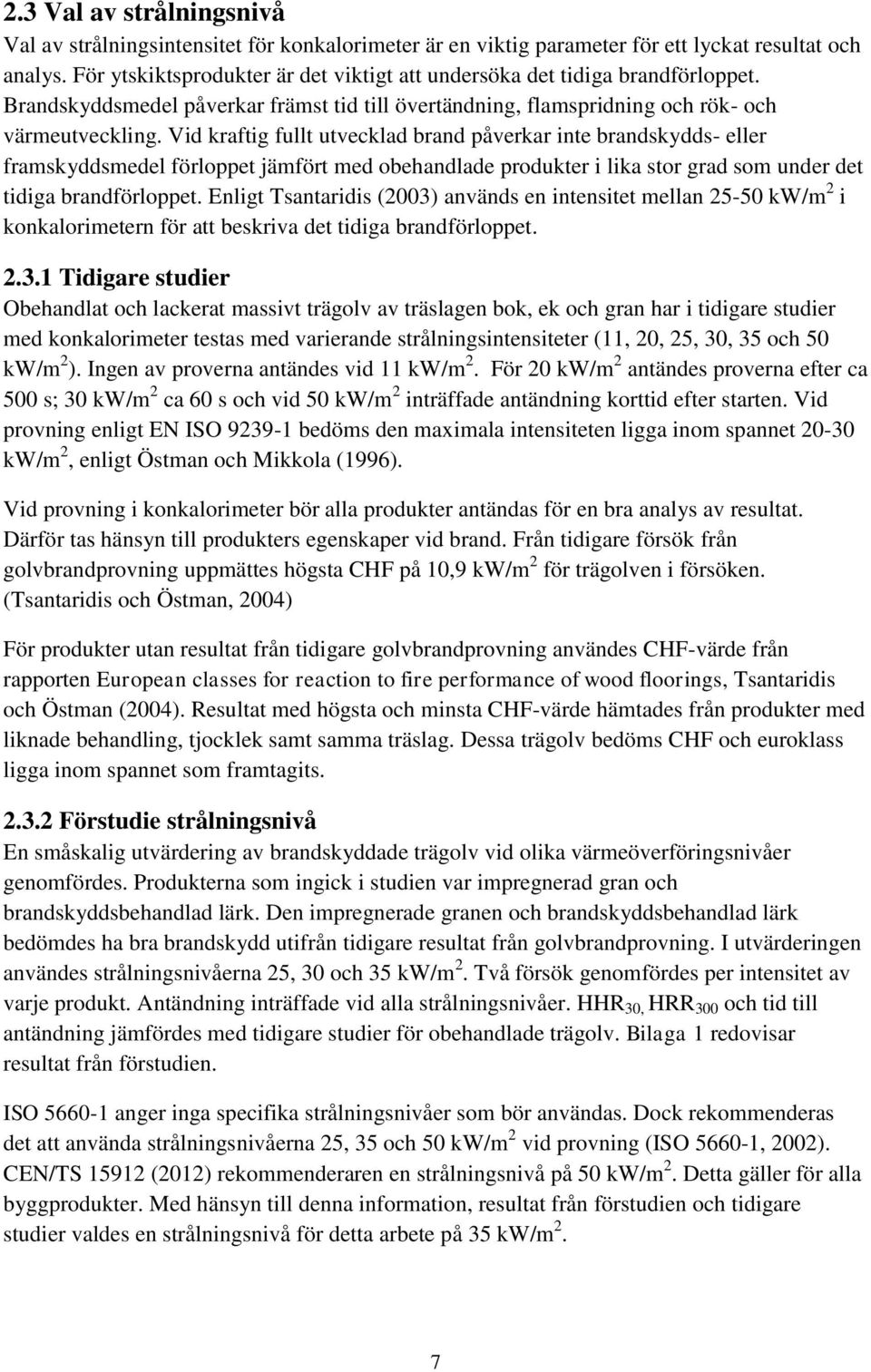 Vid kraftig fullt utvecklad brand påverkar inte brandskydds- eller framskyddsmedel förloppet jämfört med obehandlade produkter i lika stor grad som under det tidiga brandförloppet.