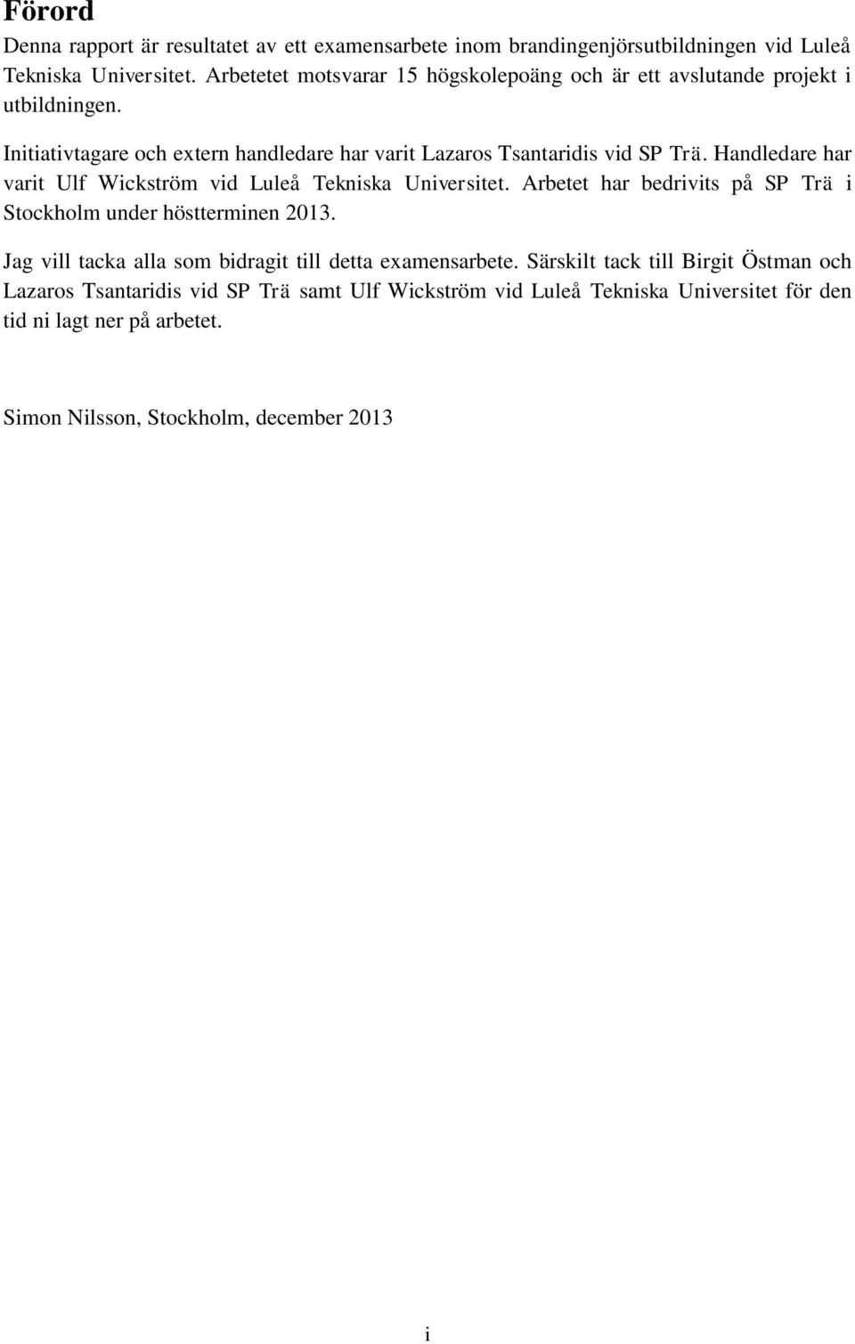 Handledare har varit Ulf Wickström vid Luleå Tekniska Universitet. Arbetet har bedrivits på SP Trä i Stockholm under höstterminen 2013.