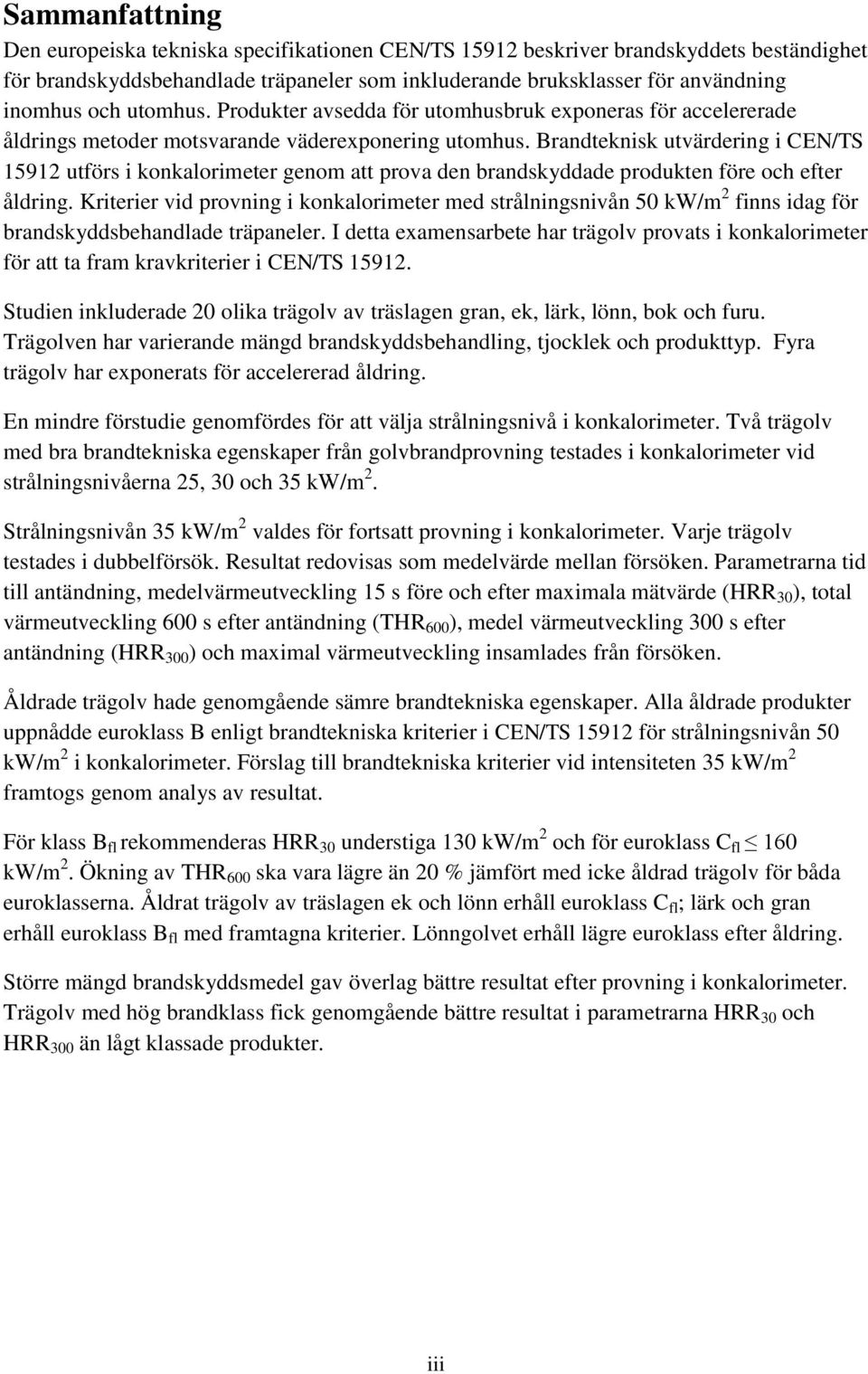 Brandteknisk utvärdering i CEN/TS 15912 utförs i konkalorimeter genom att prova den brandskyddade produkten före och efter åldring.