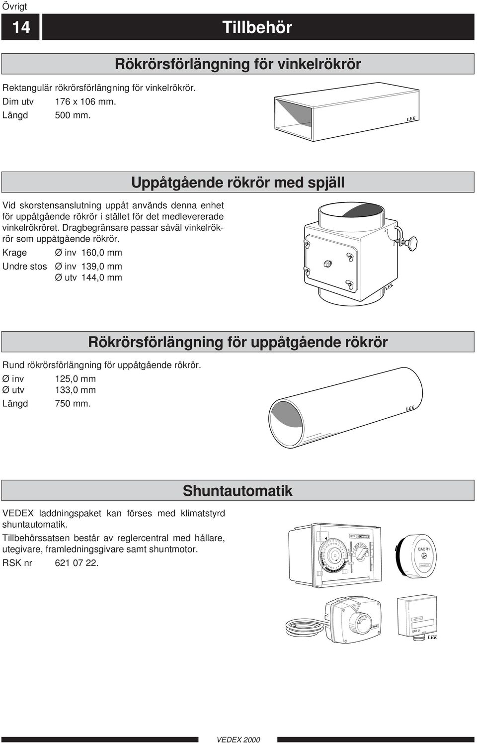 Dragbegränsare passar såväl vinkelrökrör som uppåtgående rökrör.