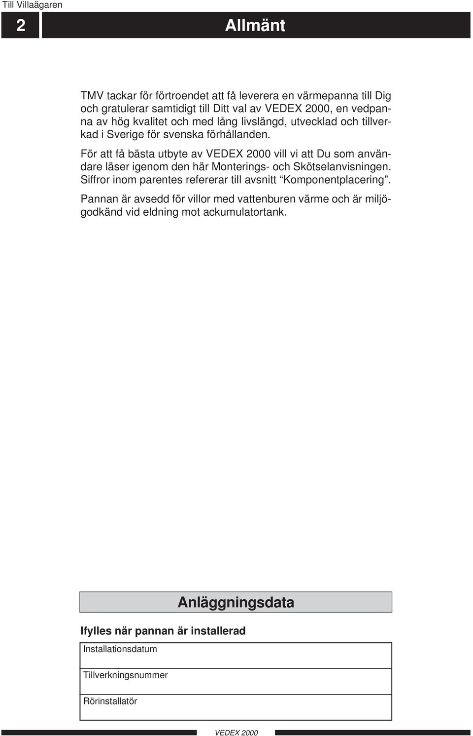 För att få bästa utbyte av vill vi att Du som användare läser igenom den här Monterings- och Skötselanvisningen.