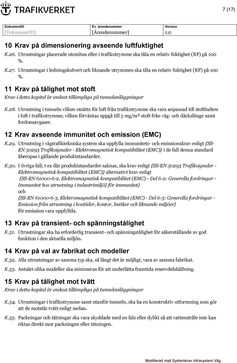 Utrustning i tunneln vilken utsätts för luft från trafikutrymme ska vara anpassad till stofthalten i luft i trafikutrymme, vilken förväntas uppgå till 5 mg/m³ stoft från väg- och däckslitage samt