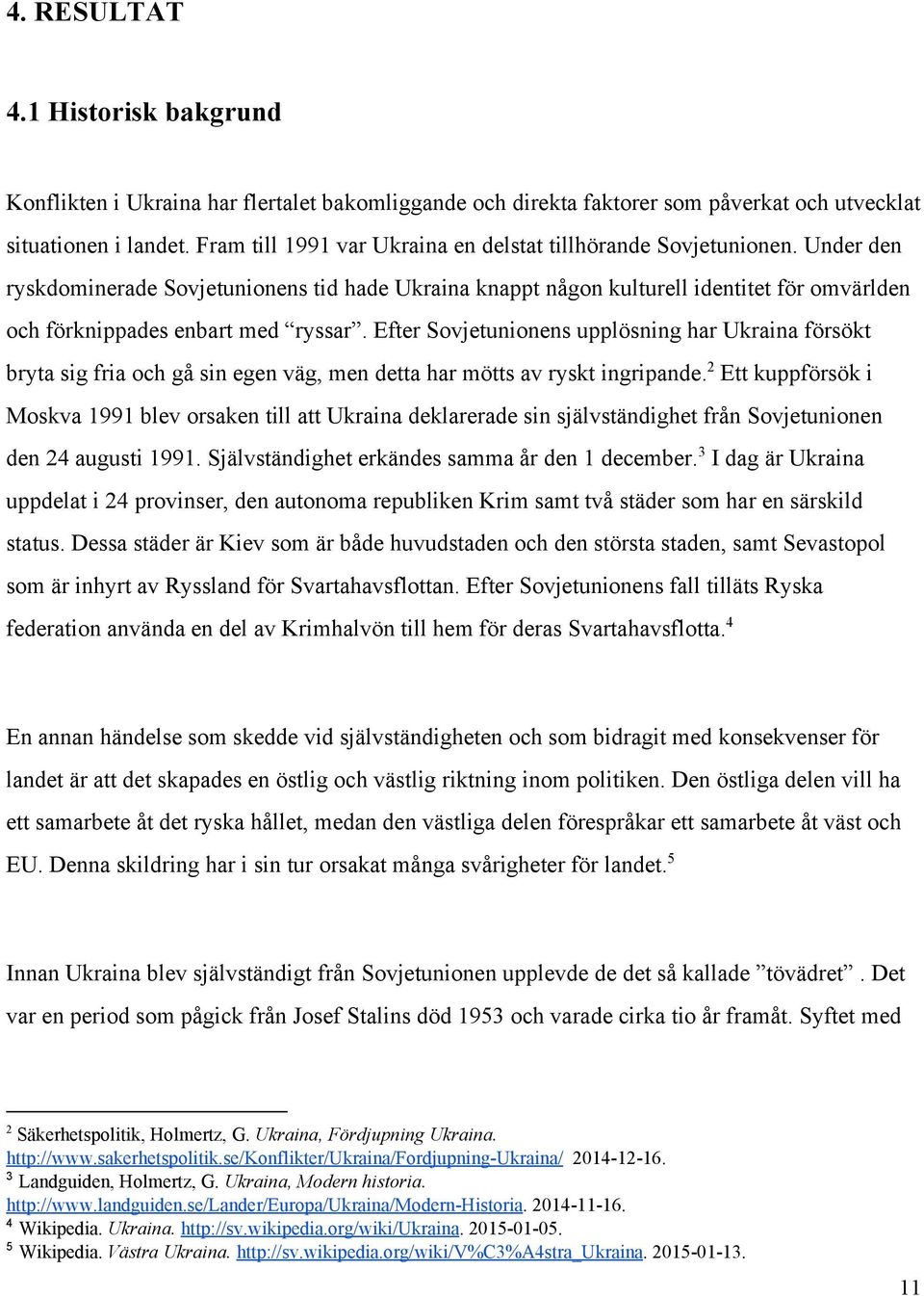 Under den ryskdominerade Sovjetunionens tid hade Ukraina knappt någon kulturell identitet för omvärlden och förknippades enbart med ryssar.