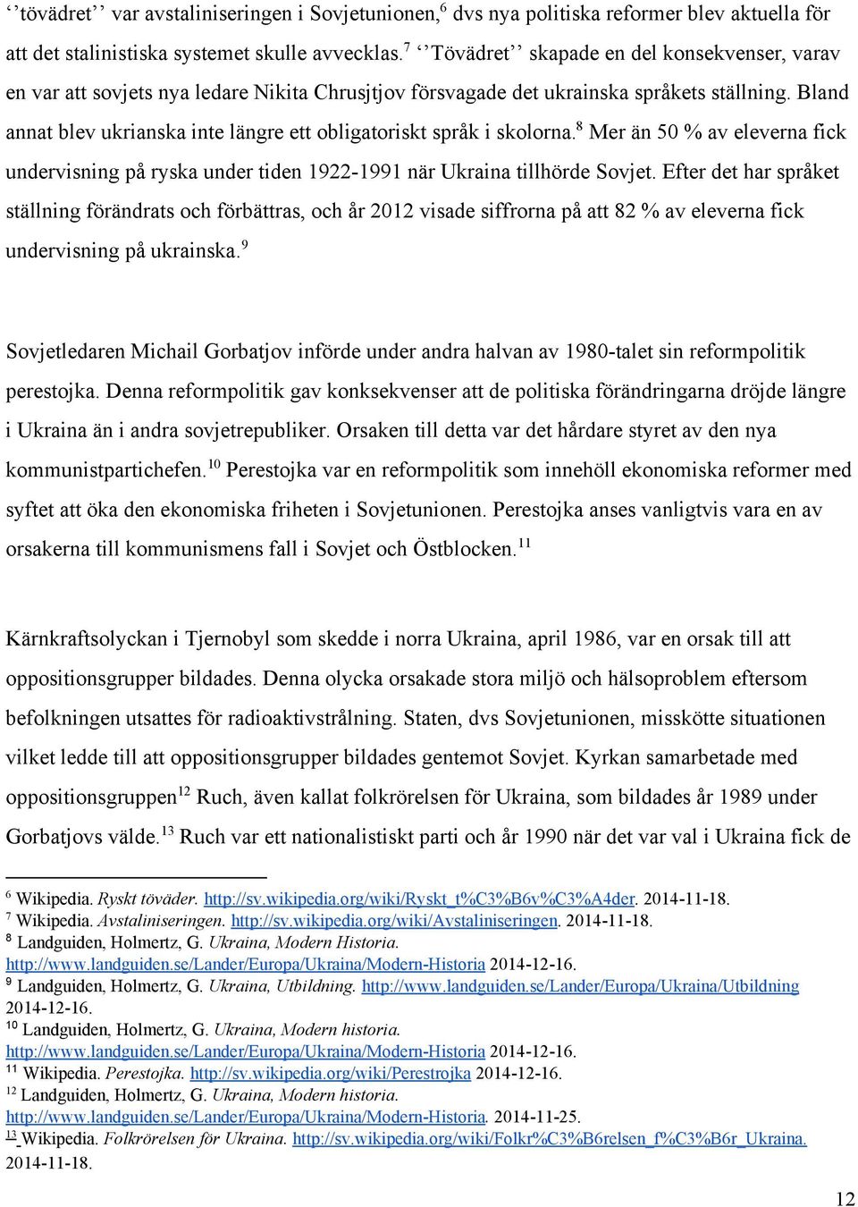 Bland 8 annat blev ukrianska inte längre ett obligatoriskt språk i skolorna. Mer än 50 % av eleverna fick undervisning på ryska under tiden 1922 1991 när Ukraina tillhörde Sovjet.